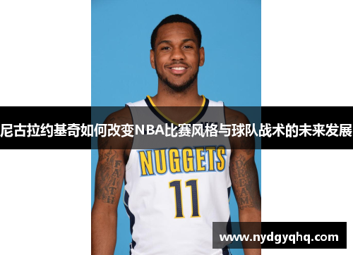 尼古拉约基奇如何改变NBA比赛风格与球队战术的未来发展