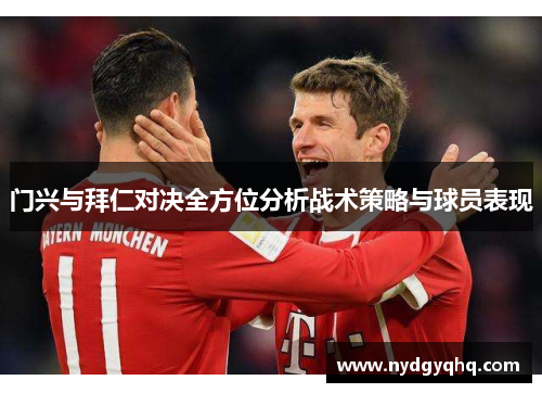 门兴与拜仁对决全方位分析战术策略与球员表现