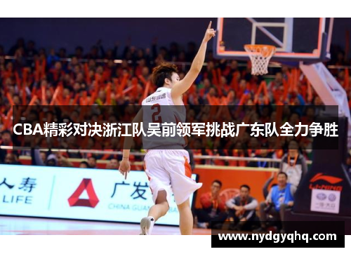 CBA精彩对决浙江队吴前领军挑战广东队全力争胜