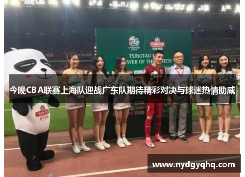 今晚CBA联赛上海队迎战广东队期待精彩对决与球迷热情助威